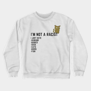 I'm Not a Racist, I Just Hate.... Crewneck Sweatshirt